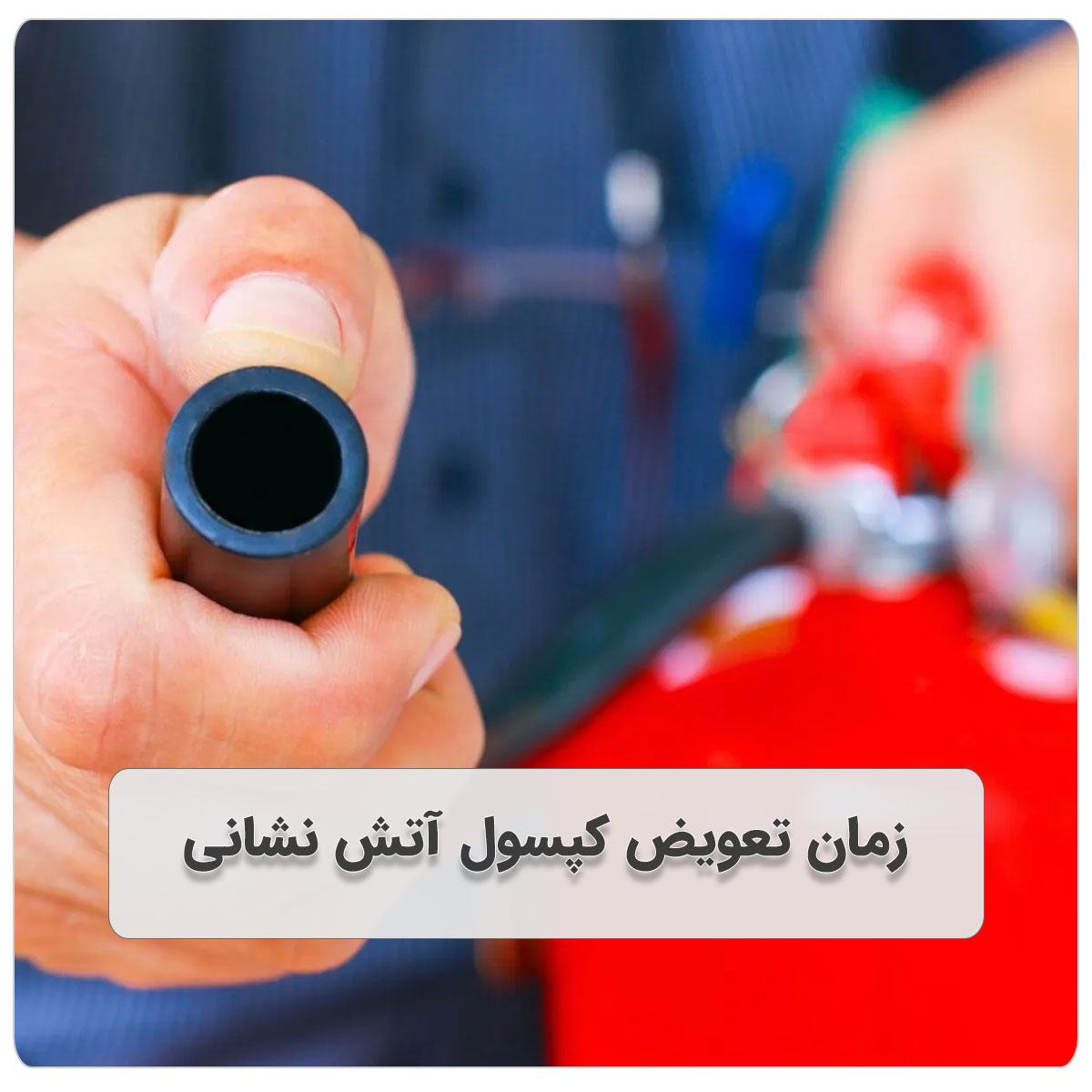 زمان تعویض کپسول آتش نشانی