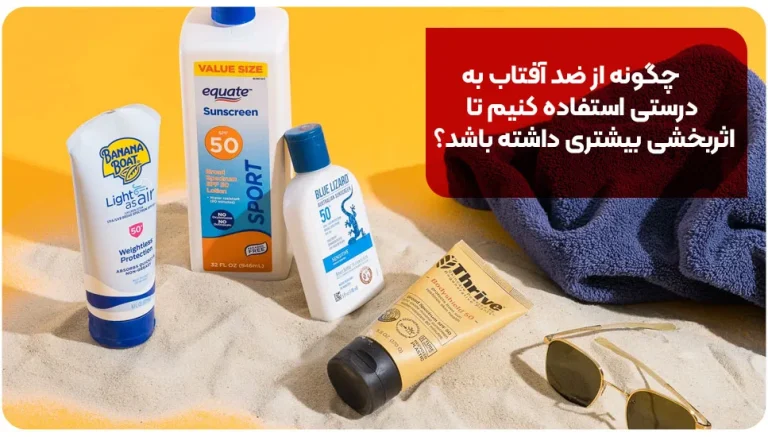 چگونه از ضد آفتاب به‌درستی استفاده کنیم تا اثربخشی بیشتری داشته باشد؟